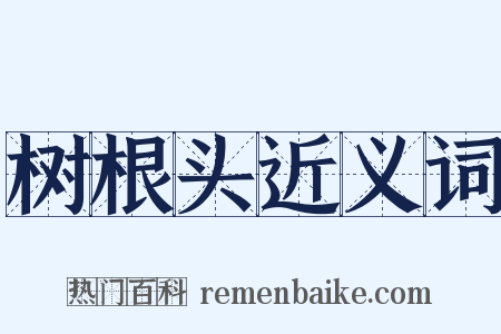 树根头近义词是什么意思的图片